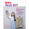 Make: Tech DIY: Easy Electronics Projects for Parents and Kids