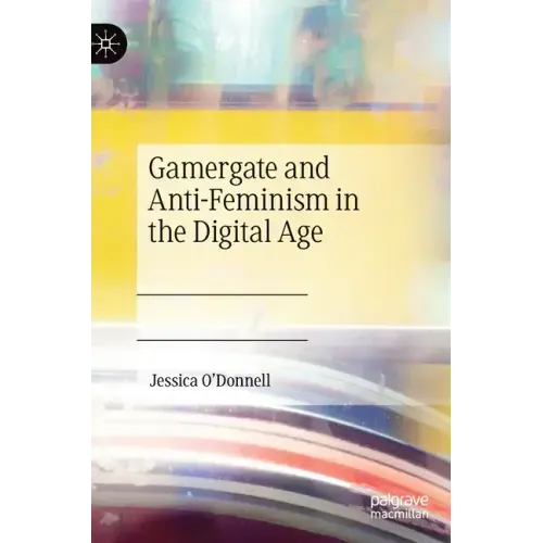 Gamergate and Anti-Feminism in the Digital Age