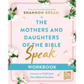 The Mothers and Daughters of the Bible Speak Workbook: Lessons on Faith from Nine Biblical Families
