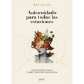 Autocuidado Para Todas Las Estaciones: Doce Meses Para Conectar Contigo Misma