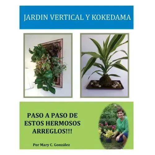 Jardín Vertical y Kokedama. Paso a Paso: Paso a Paso para elaborar de una manera fácil y sencilla un Jardín Vertical y Kokedama. Especial para los ama