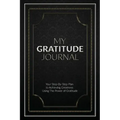 My Gratitude Journal (Paperback): Your Step-by-Step Plan to Achieving Greatness Using the Power of Gratitude