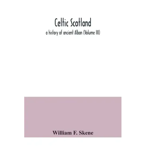Celtic Scotland: a history of ancient Alban (Volume III)