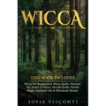 Wicca: This Book Includes: Wicca For Beginners & Wicca Spells. Discover The Power of Wicca, Wiccan Spells, Herbal Magic, Esse
