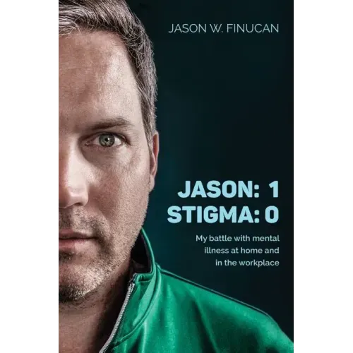 Jason: 1 Stigma: 0: My battle with mental illness at home and in the workplace