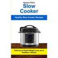 Slow Cooker: Delicious & Rapid Weight Loss and a Healthier Lifestyle (Healthy Slow Cooker Recipes)