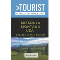 Greater Than a Tourist- Missoula Montana USA: 50 Travel Tips from a Local