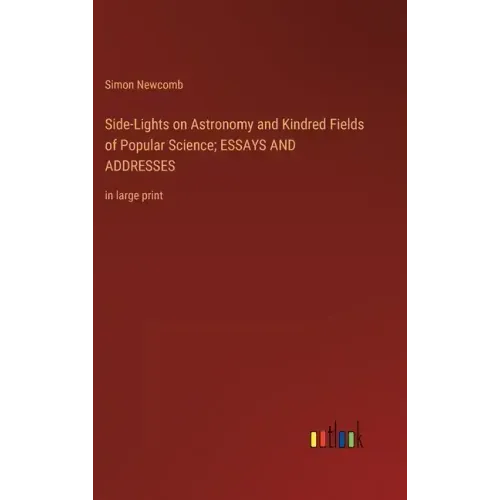 Side-Lights on Astronomy and Kindred Fields of Popular Science; ESSAYS AND ADDRESSES: in large print