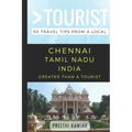 Greater Than a Tourist- Chennai Tamil Nadu India: 50 Travel Tips from a Local