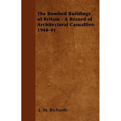 The Bombed Buildings of Britain - A Record of Architectural Casualties: 1940-41