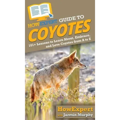 HowExpert Guide to Coyotes: 101+ Lessons to Learn About, Embrace, and Love Coyotes from A to Z