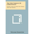 The New Essence Of Christianity: Laying Claim To Those Few Things That Are Certain