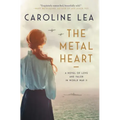 The Metal Heart: A Novel of Love and Valor in World War II
