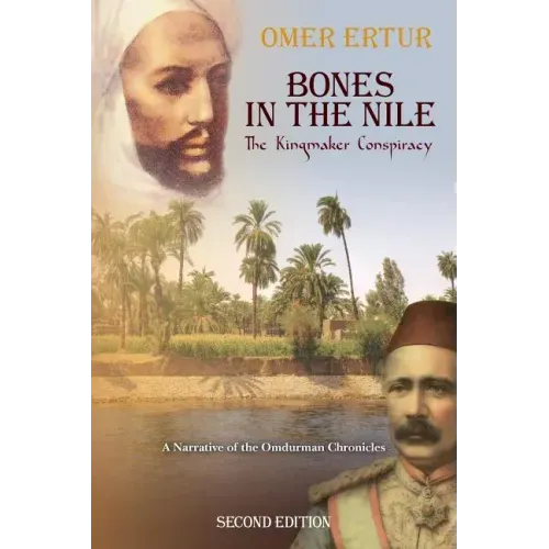 Bones in the Nile: The Kingmaker Conspiracy A Narrative of the Omdurman Chronicles