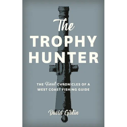 The Trophy Hunter: The Last Chronicles of a West Coast Fishing Guide