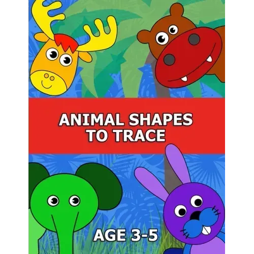 Animal Shapes to Trace Age 3-5: Traceable Pictures for Preschoolers Activity Book