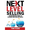 Next Level Selling: The Definitive Guide to Closing High Dollar Deals
