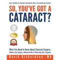 So You've Got A Cataract?: What You Need to Know About Cataract Surgery: A Patient's Guide to Modern Eye Surgery, Advanced Intraocular Lenses & C