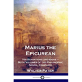 Marius the Epicurean: His Sensations and Ideas - Both Volumes of the Philosophic Novel, Complete