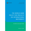 The World Bank Policy for Projects on International Waterways: An Historical and Legal Analysis