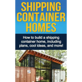 Shipping Container Homes: How to build a shipping container home, including plans, cool ideas, and more!