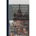 Thirteen Years at the Russian Court: (a Personal Record of the Last Years and Death of the Czar Nicholas II. and his Family)