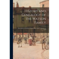 History and Genealogy of the Watson Family: Descendants of Matthew Watson, Who Came to America in 1718