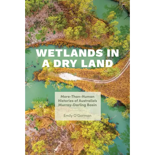 Wetlands in a Dry Land: More-Than-Human Histories of Australia's Murray-Darling Basin
