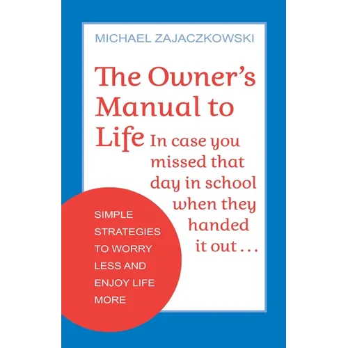 The Owner's Manual to Life: Simple Strategies to Worry Less and Enjoy Life More