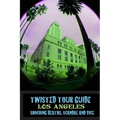 Twisted Tour Guide Los Angeles: Shocking Deaths, Scandals and Vice