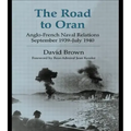 The Road to Oran: Anglo-French Naval Relations, September 1939-July 1940