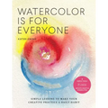 Watercolor Is for Everyone: Simple Lessons to Make Your Creative Practice a Daily Habit - 3 Simple Tools, 21 Lessons, Infinite Creative Possibilities