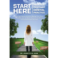 Start Here - Path To A Profitable Dental Practice: Lead Your Dental Practice, Manage Your Team Efficiently, and use Smart Systems for Clinical and Com