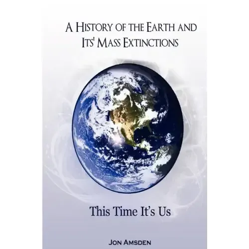 A History of the Earth and Its Mass Extinctions: This Time It's Us