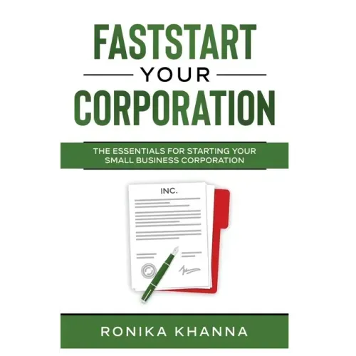 FastStart Your Corporation: The Essentials For Starting Your Small Business Corporation