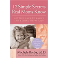 12 Simple Secrets Real Moms Know: Getting Back to Basics and Raising Happy Kids