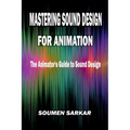 Mastering Sound Design for Animation: The Animator's Guide to Sound Design