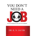 You Don't Need a Job: You were designed to work. Not to be employed.