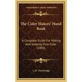 The Cider Makers' Hand Book: A Complete Guide For Making And Keeping Pure Cider (1896)