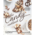 The Candy Cookbook: 40 Recipes for Sweet Success - to Celebrate National Candy Month