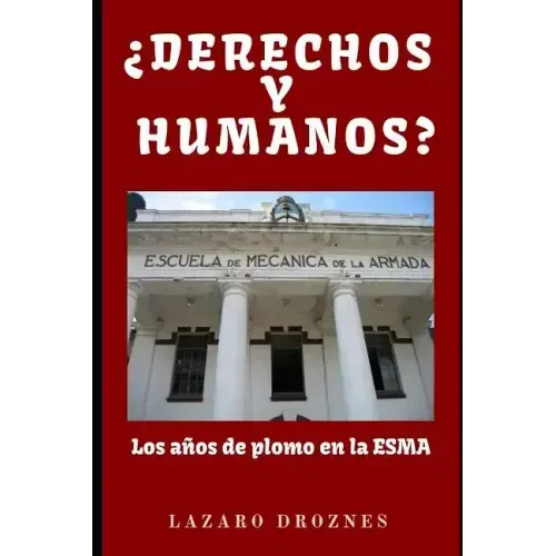 DERECHOS Y HUMANOS. Los años de plomo en la ESMA (Escuela de Mecánica de la Armada).