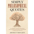 Simply Philosophical Quotes: 915 Inspiring, Thought-Provoking Quotes from 10 Influential Philosophers to Open Your Third Eye