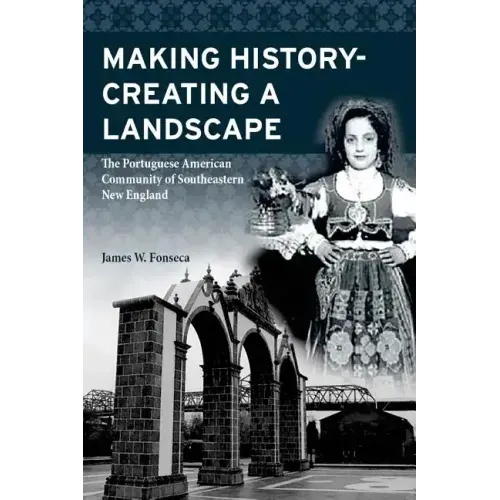 Making History; Creating a Landscape: The Portuguese American Community of Southeastern New England