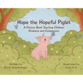 Hope the Hopeful Piglet: A Picture Book Teaching Children Kindness and Compassion