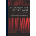 The Development of the Theatre; a Study of Theatrical Art From the Beginnings to the Present Day
