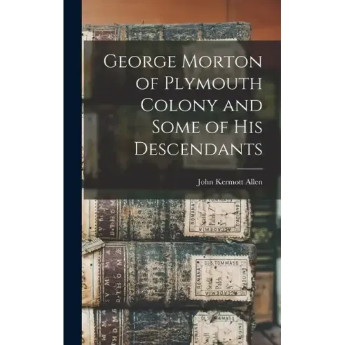 George Morton of Plymouth Colony and Some of his Descendants