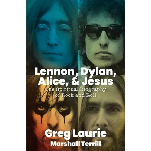 Lennon, Dylan, Alice, and Jesus: The Spiritual Biography of Rock and Roll
