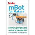 Mbot for Makers: Conceive, Construct, and Code Your Own Robots at Home or in the Classroom