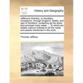 Jefferys's Itinerary; Or Travellers Companion, Through England, Wales, and Part of Scotland, Containing All the Direct and Principal Cross Roads; ...