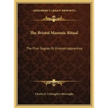 The Bristol Masonic Ritual: The First Degree Or Entered Apprentice